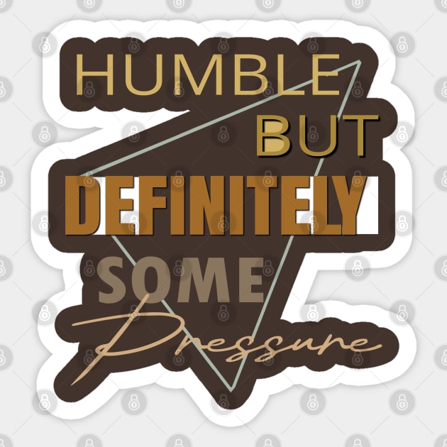 Humble But Definitely Some Pressure Sticker by TeeText